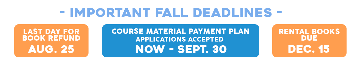 Important Fall Deadlines: Last day for book refund: August 25, 2023. Rental book returns due December 15, 2023. Payment Plan applications due by September 30, 2023.